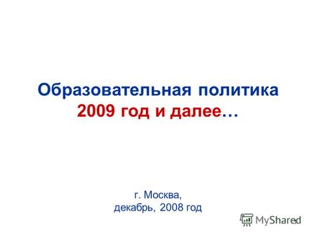 1 Образовательная политика 2009 год и далее… г. Москва, декабрь, 2008 год.
