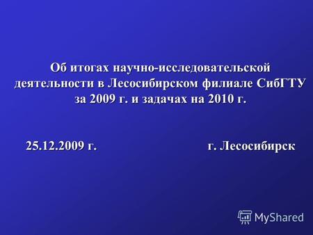 Об итогах научно-исследовательской деятельности в Лесосибирском филиале СибГТУ за 2009 г. и задачах на 2010 г. 25.12.2009 г. г. Лесосибирск.