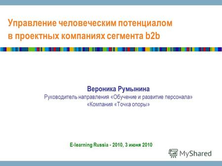 Управление человеческим потенциалом в проектных компаниях сегмента b2b E-learning Russia - 2010, 3 июня 2010 Вероника Румынина Руководитель направления.