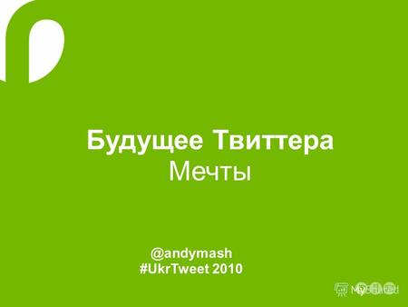 Будущее Твиттера Мечты @andymash #UkrTweet 2010. Предмет разговора Что такое Твиттер? Чем он уникален? Что будет развиваться?
