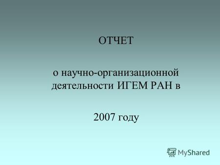 ОТЧЕТ о научно-организационной деятельности ИГЕМ РАН в 2007 году.