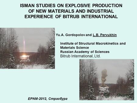 ISMAN STUDIES ON EXPLOSIVE PRODUCTION OF NEW MATERIALS AND INDUSTRIAL EXPERIENCE OF BITRUB INTERNATIONAL Yu.A. Gordopolov and L.B. Pervukhin Institute.