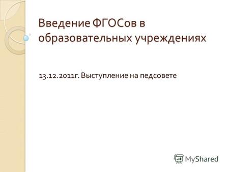 Введение ФГОСов в образовательных учреждениях 13.12.2011 г. Выступление на педсовете.