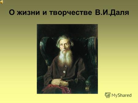 О жизни и творчестве В.И.Даля. 22 ноября -это день рождения Владимира Ивановича Даля (1801 - 1872), создателя Толкового словаря живого великорусского.