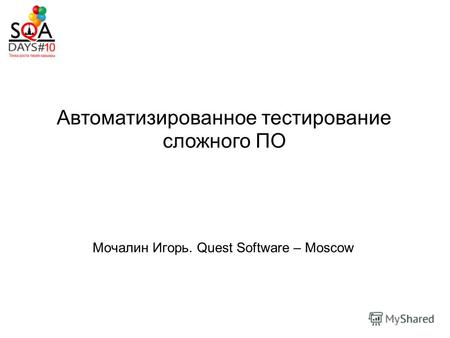 Автоматизированное тестирование сложного ПО Мочалин Игорь. Quest Software – Moscow.