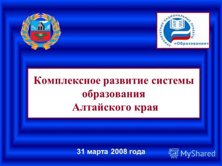Комплексное развитие системы образования Алтайского края 31 марта 2008 года.