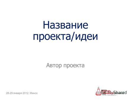 Название проекта/идеи Автор проекта 28-29 января 2012, Минск.