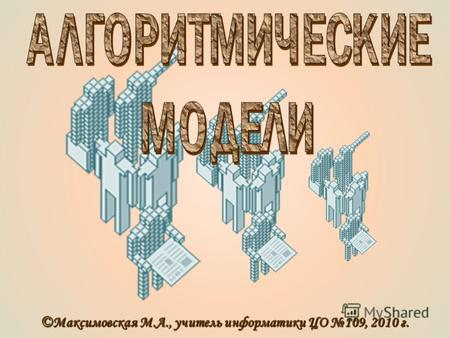 ©Максимовская М.А., учитель информатики ЦО 109, 2010 г.