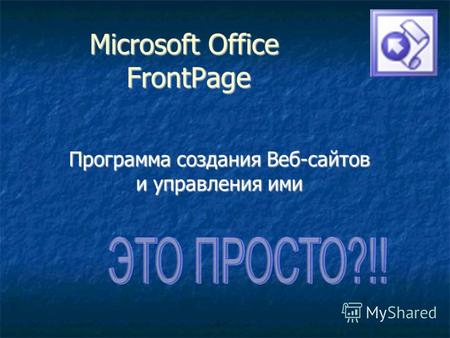 Microsoft Office FrontPage Программа создания Веб-сайтов и управления ими.