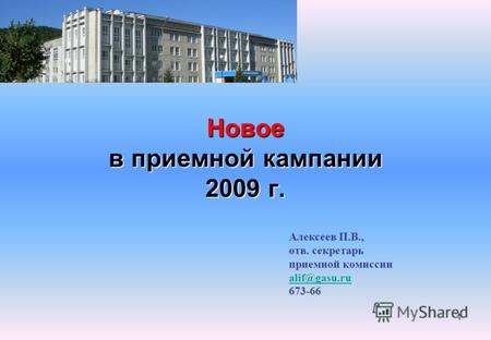 1 Новое в приемной кампании 2009 г. Алексеев П.В., отв. секретарь приемной комиссии alif@gasu.ru 673-66.