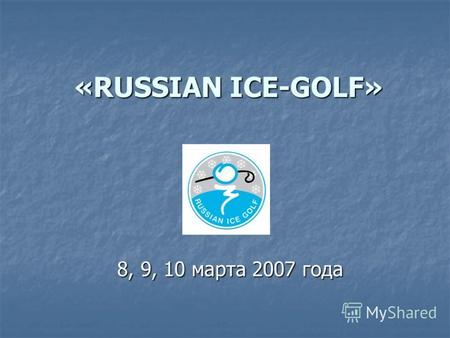 «RUSSIAN ICE-GOLF» 8, 9, 10 марта 2007 года. Организаторы AIGOLF AIGOLF AMS AMS Отель «Дафна» Отель «Дафна» при содействии Комитета по физической культуре.