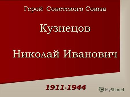 Герой Советского Союза Кузнецов Николай Иванович 1911-1944.