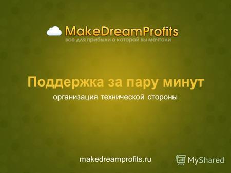 Поддержка за пару минут makedreamprofits.ru организация технической стороны.