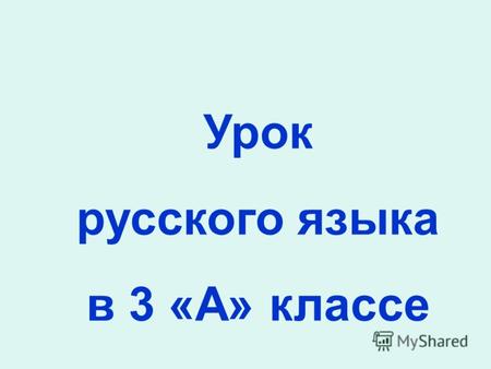 Урок русского языка в 3 «А» классе С малой удачи начинается большой успех.