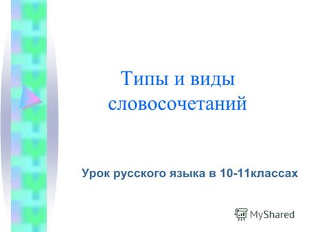 Типы и виды словосочетаний Урок русского языка в 10-11классах.