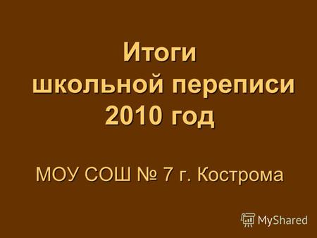 Итоги школьной переписи 2010 год МОУ СОШ 7 г. Кострома.