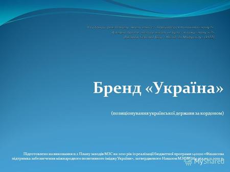 Бренд «Україна» (позиціонування української держави за кордоном) Підготовлено на виконання п.2 Плану заходів МЗС на 2010 рік із реалізації бюджетної програми.