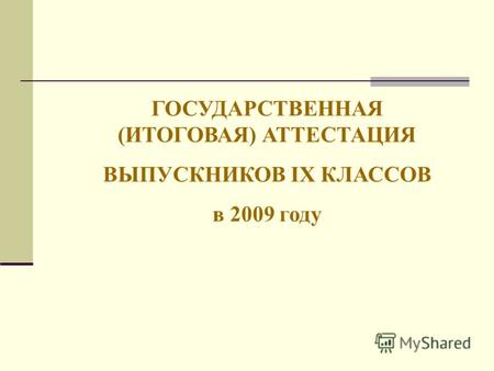 ГОСУДАРСТВЕННАЯ (ИТОГОВАЯ) АТТЕСТАЦИЯ ВЫПУСКНИКОВ IX КЛАССОВ в 2009 году.