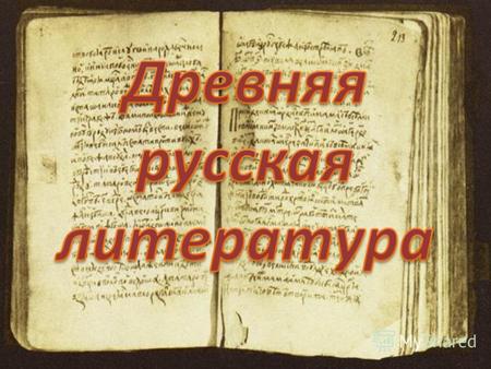 Древнерусская литература – литература, созданная в государстве Древняя Русь в период c X – по XVII век.