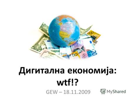 Дигитална економија: wtf!? GEW – 18.11.2009 Дамјан... кој!? Ко-основач и уредник @ IT.com.mk Основач и проект менаџер @ IWM Network Консултант за интерактивен.
