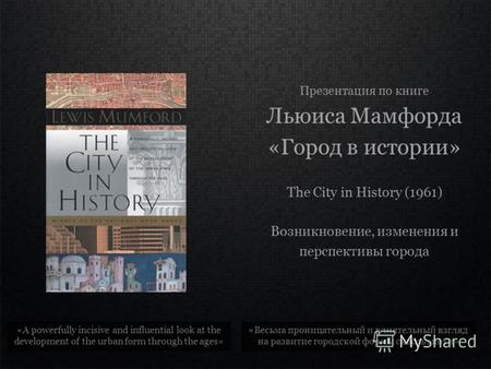 Презентация по книге Льюиса Мамфорда «Город в истории» The City in History (1961) Возникновение, изменения и перспективы города «Весьма проницательный.