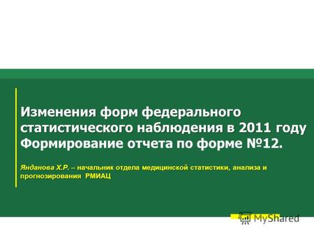 Изменения форм федерального статистического наблюдения в 2011 году Янданова Х.Р. – начальник отдела медицинской статистики, анализа и прогнозирования РМИАЦ.