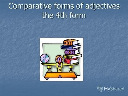Comparative forms of adjectives the 4th form. Adjective Adjective –это имя прилагательное. Мы употребляем прилагательные для описания людей, животных.