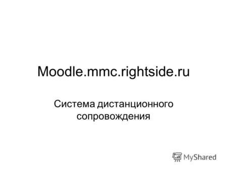 Moodle.mmc.rightside.ru Система дистанционного сопровождения.