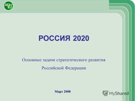 Март 2008 РОССИЯ 2020 Основные задачи стратегического развития Российской Федерации.