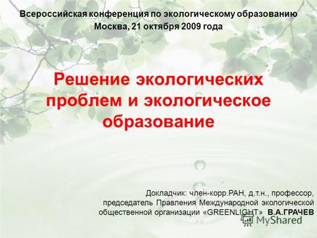 Решение экологических проблем и экологическое образование Всероссийская конференция по экологическому образованию Москва, 21 октября 2009 года Докладчик: