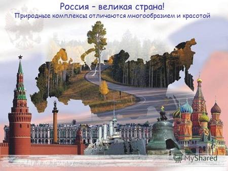 Россия – великая страна! Природные комплексы отличаются многообразием и красотой.