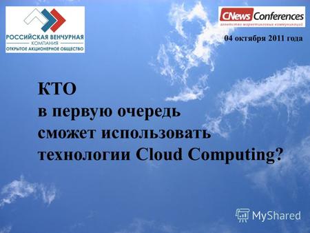 КТО в первую очередь сможет использовать технологии Cloud Computing? 04 октября 2011 года.