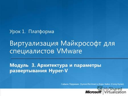 Урок 1. Платформа Виртуализация Майкрософт для специалистов VMware Модуль 3. Архитектура и параметры развертывания Hyper-V Саймон Перриман (Symon Perriman)
