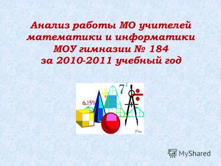 Анализ работы МО учителей математики и информатики МОУ гимназии 184 за 2010-2011 учебный год.