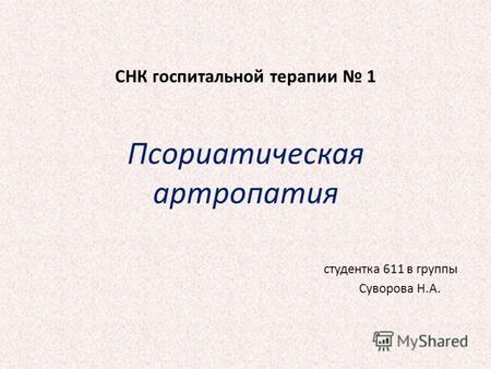 СНК госпитальной терапии 1 Псориатическая артропатия студентка 611 в группы Суворова Н.А.