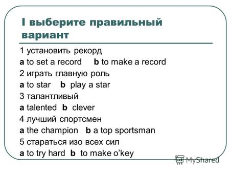 I выберите правильный вариант 1 установить рекорд a to set a record b to make a record 2 играть главную роль a to star b play a star 3 талантливый a talented.