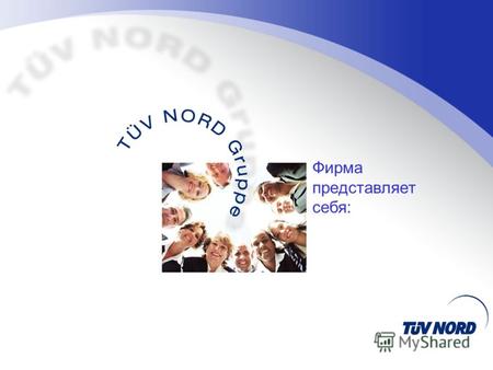 Фирма представляет себя:. TÜV NORD Gruppe – компетентный партнёр международного уровня Компетентный – с обширными экспертными познаниями, нейтральный.