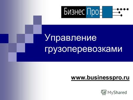 Управление грузоперевозками www.businesspro.ru. Возможности системы управления грузоперевозками 1. Ведение учета, планирование и анализ деятельности,