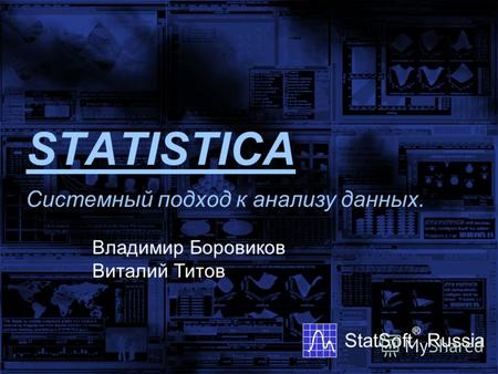 STATISTICA StatSoft ® Russia Системный подход к анализу данных. Владимир Боровиков Виталий Титов.