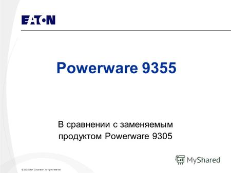 © 2002 Eaton Corporation. All rights reserved. Powerware 9355 В сравнении с заменяемым продуктом Powerware 9305.