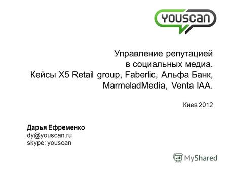 Дарья Ефременко dy@youscan.ru skype: youscan Управление репутацией в социальных медиа. Кейсы X5 Retail group, Faberlic, Альфа Банк, MarmeladMedia, Venta.