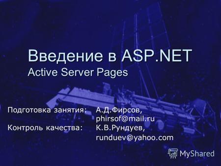 Введение в ASP.NET Active Server Pages Подготовка занятия: А.Д.Фирсов, phirsof@mail.ru Контроль качества: К.В.Рундуев, runduev@yahoo.com.
