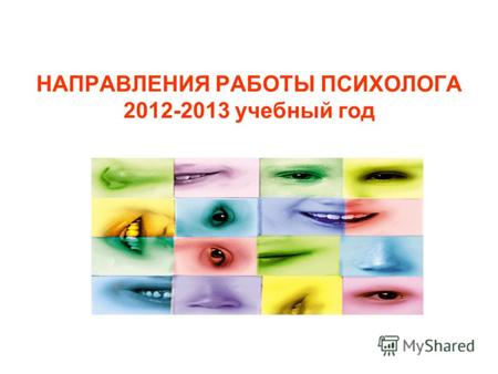 НАПРАВЛЕНИЯ РАБОТЫ ПСИХОЛОГА 2012-2013 учебный год.