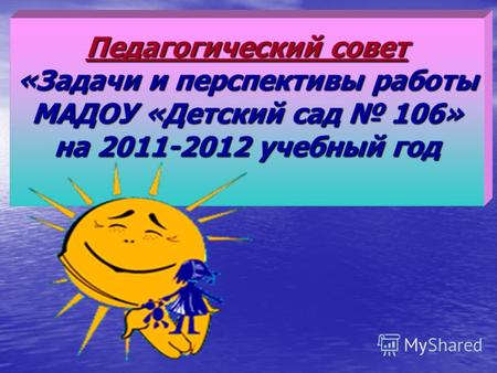 Педагогический совет «Задачи и перспективы работы МАДОУ «Детский сад 106» на 2011-2012 учебный год.