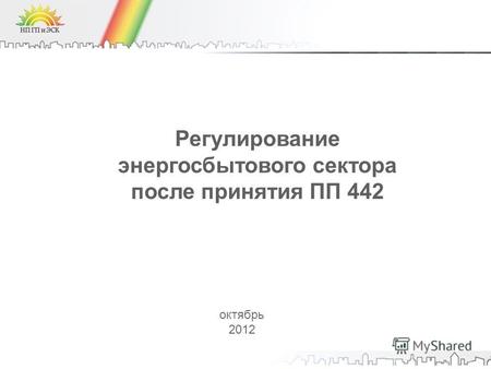 Регулирование энергосбытового сектора после принятия ПП 442 октябрь 2012.