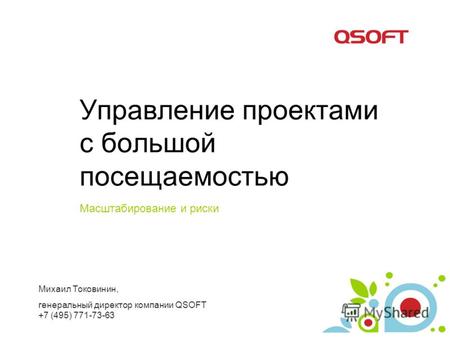 Управление проектами с большой посещаемостью Масштабирование и риски Михаил Токовинин, генеральный директор компании QSOFT +7 (495) 771-73-63.