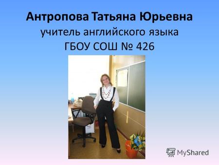 Антропова Татьяна Юрьевна учитель английского языка ГБОУ СОШ 426.