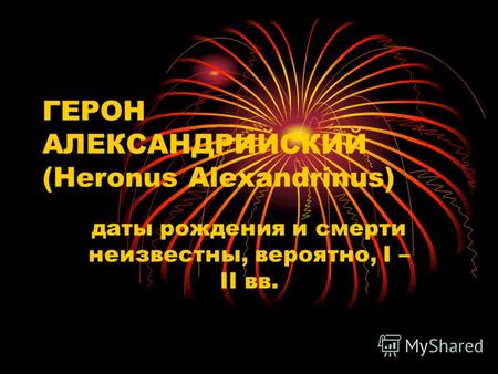 ГЕРОН АЛЕКСАНДРИЙСКИЙ (Heronus Alexandrinus) даты рождения и смерти неизвестны, вероятно, I – II вв.