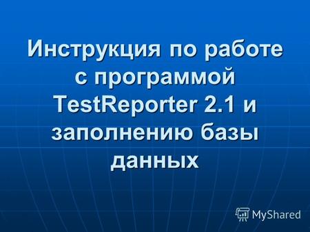 Инструкция по работе с программой TestReporter 2.1 и заполнению базы данных.