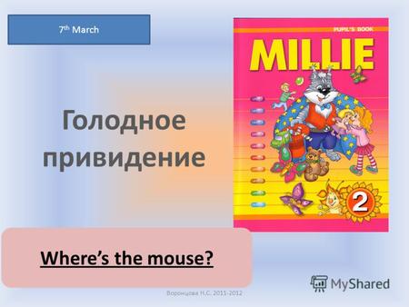Голодное привидение 7 th March Воронцова Н.С. 2011-2012 Wheres the mouse?